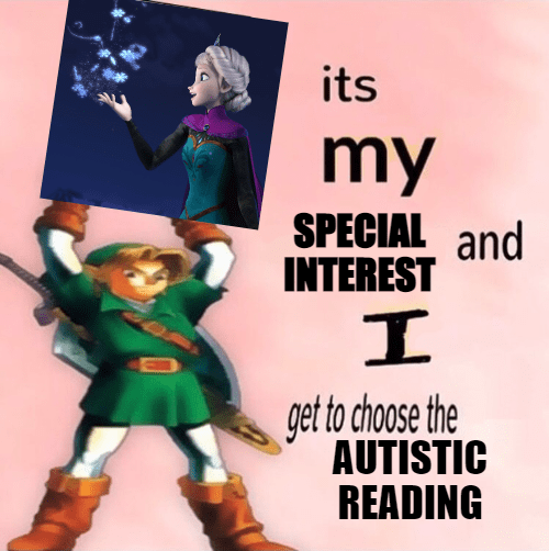 picture of Link from Legend of Zelda, holding an image of Elsa (Frozen). Text that reads "It's my special interest and I get to choose the autistic reading"