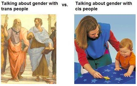 (Though lighthearted, it's true that interacting with closed-minded cisgender people can feel like talking to a toddler)