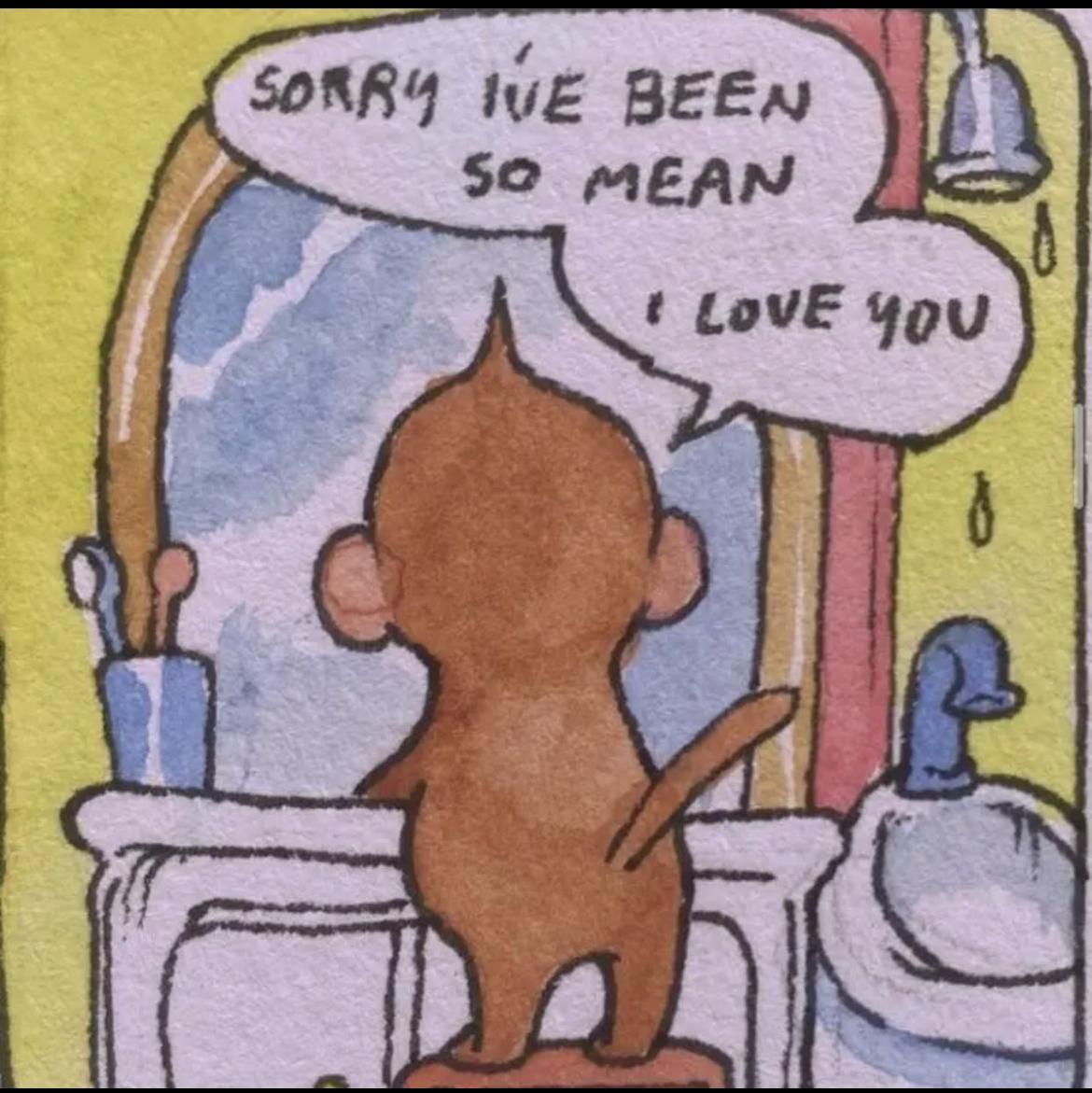 Drawing of a little animal looking in the mirror saying "Sorry I've been so mean, I love you"